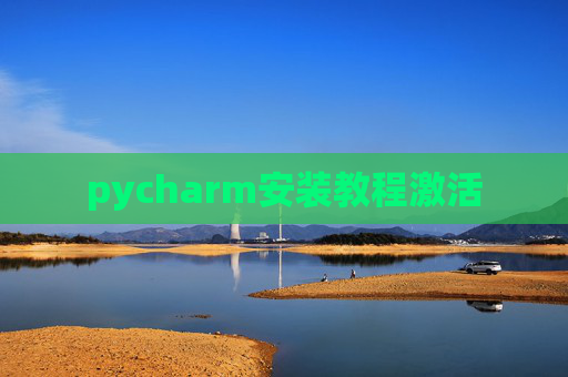 pycharm安装教程激活 pycharm安装教程激活